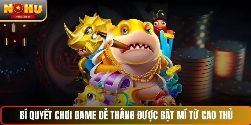 Bí quyết chơi game dễ thắng được bật mí từ cao thủ