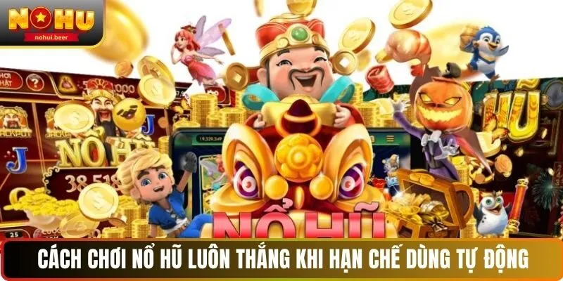 Cách chơi nổ hũ luôn thắng khi hạn chế dùng tự động