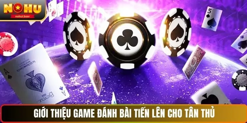 Giới thiệu game đánh bài tiến lên cho tân thủ