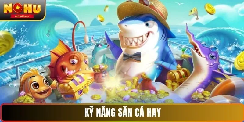 Kỹ năng săn cá hay