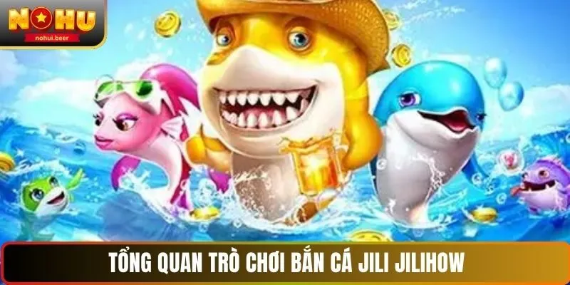 Tổng quan trò chơi bắn cá JILI JILIHOW